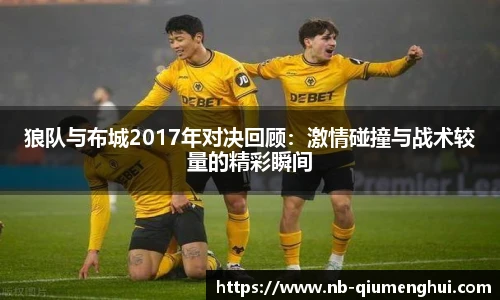 狼队与布城2017年对决回顾：激情碰撞与战术较量的精彩瞬间