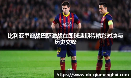 比利亚里迎战巴萨激战在即球迷期待精彩对决与历史交锋