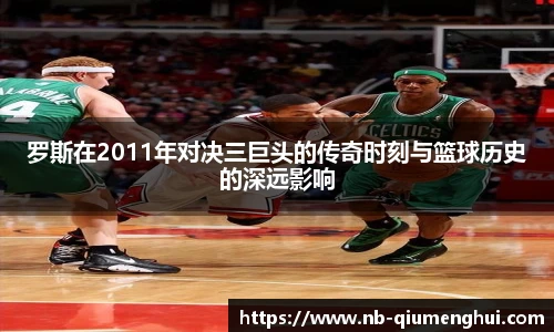 罗斯在2011年对决三巨头的传奇时刻与篮球历史的深远影响