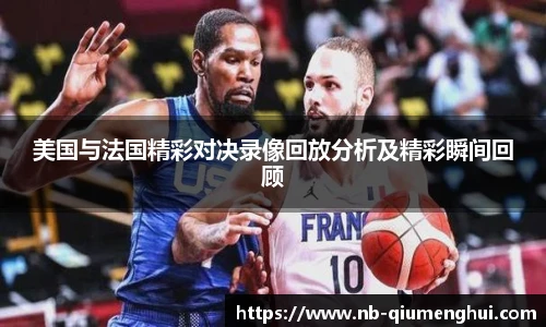 美国与法国精彩对决录像回放分析及精彩瞬间回顾