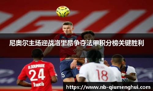 尼奥尔主场迎战洛里昂争夺法甲积分榜关键胜利